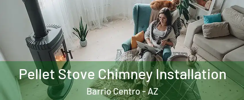 Pellet Stove Chimney Installation Barrio Centro - AZ
