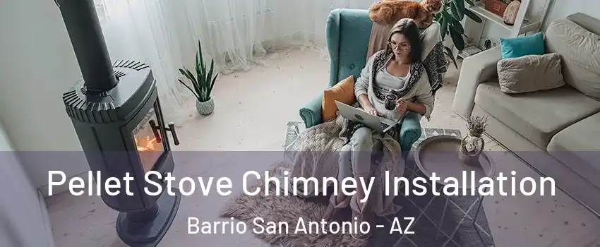 Pellet Stove Chimney Installation Barrio San Antonio - AZ