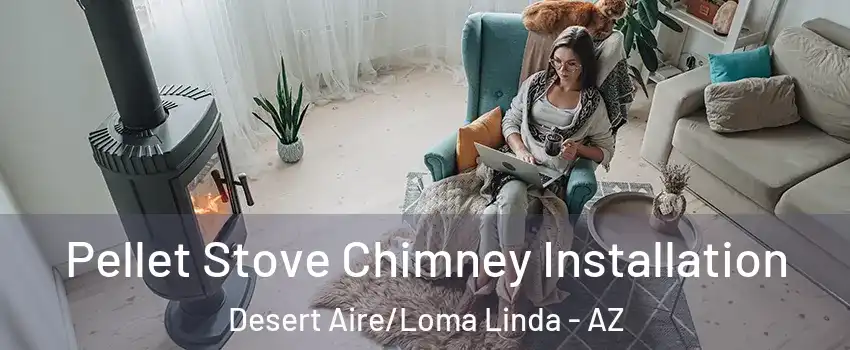 Pellet Stove Chimney Installation Desert Aire/Loma Linda - AZ