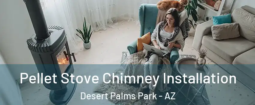 Pellet Stove Chimney Installation Desert Palms Park - AZ
