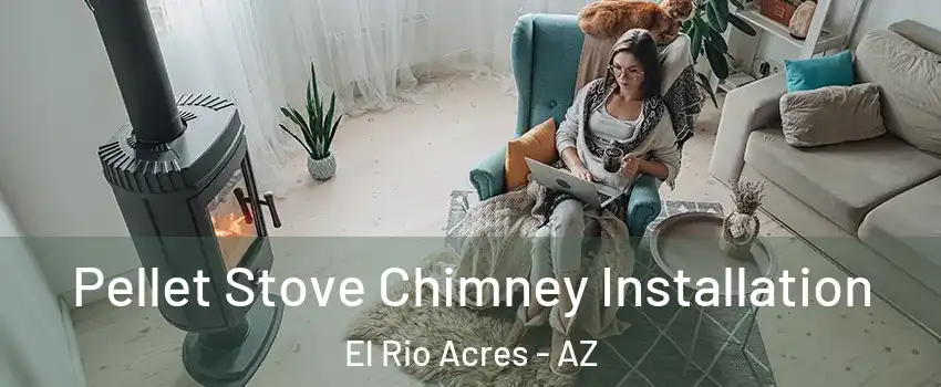Pellet Stove Chimney Installation El Rio Acres - AZ