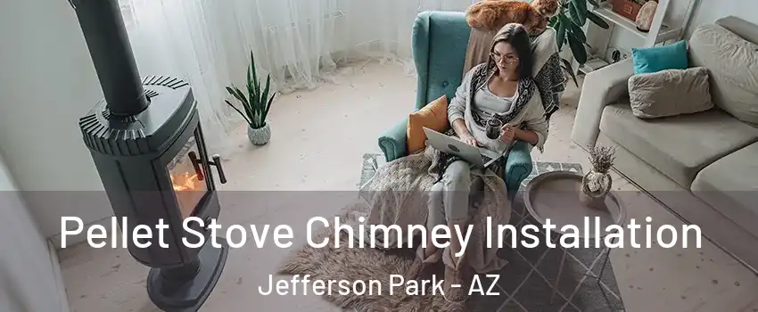 Pellet Stove Chimney Installation Jefferson Park - AZ