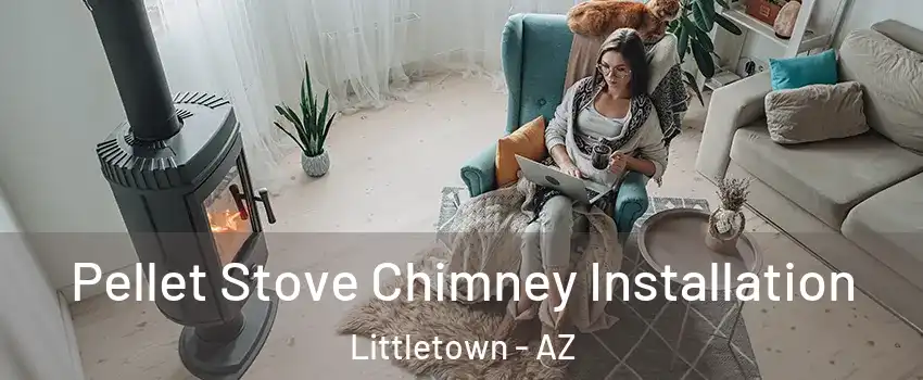 Pellet Stove Chimney Installation Littletown - AZ