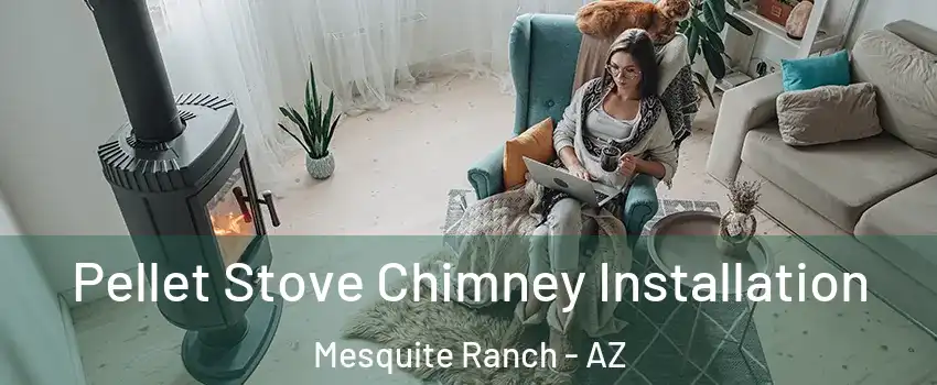 Pellet Stove Chimney Installation Mesquite Ranch - AZ