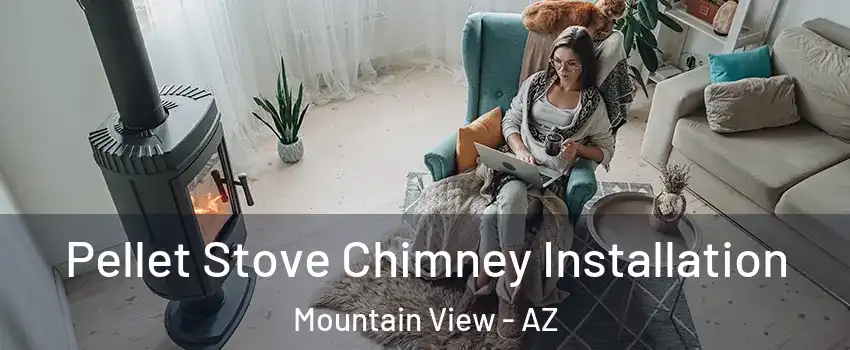 Pellet Stove Chimney Installation Mountain View - AZ