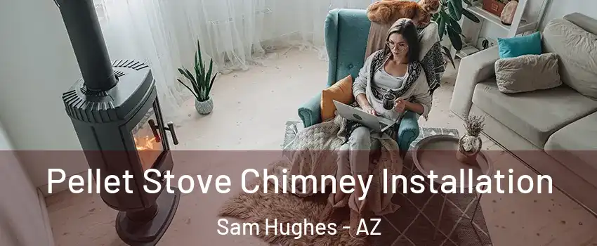Pellet Stove Chimney Installation Sam Hughes - AZ