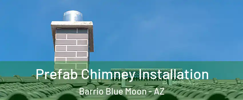 Prefab Chimney Installation Barrio Blue Moon - AZ