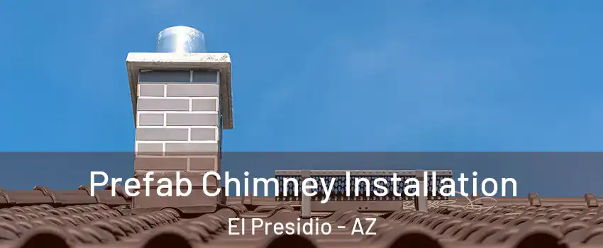 Prefab Chimney Installation El Presidio - AZ