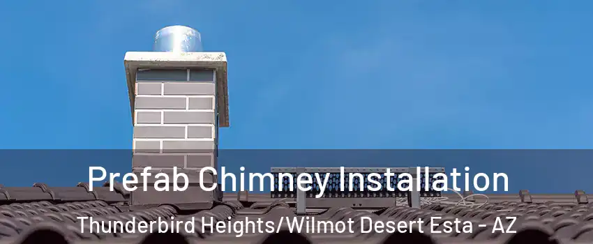 Prefab Chimney Installation Thunderbird Heights/Wilmot Desert Esta - AZ