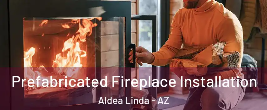 Prefabricated Fireplace Installation Aldea Linda - AZ