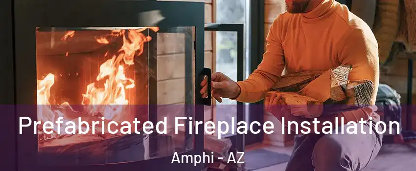 Prefabricated Fireplace Installation Amphi - AZ