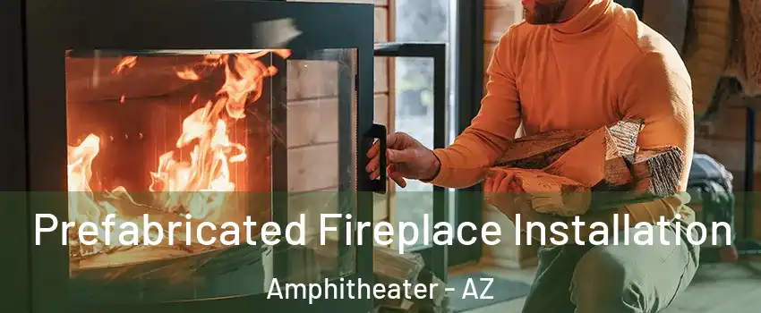 Prefabricated Fireplace Installation Amphitheater - AZ
