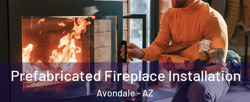 Prefabricated Fireplace Installation Avondale - AZ