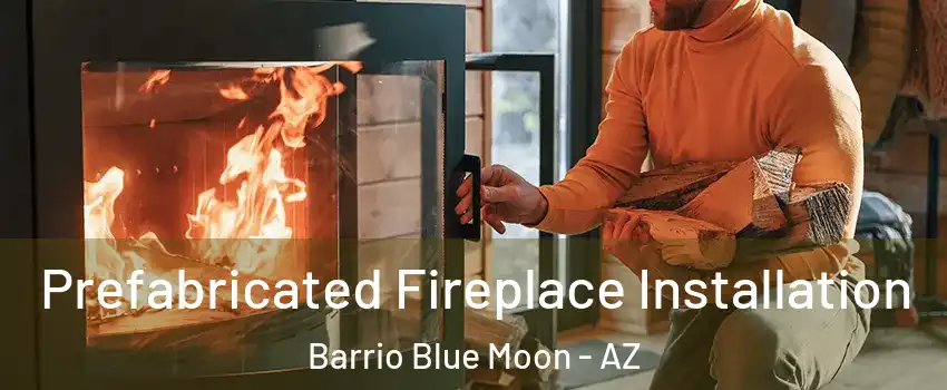 Prefabricated Fireplace Installation Barrio Blue Moon - AZ