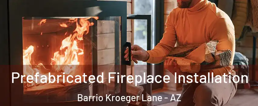 Prefabricated Fireplace Installation Barrio Kroeger Lane - AZ
