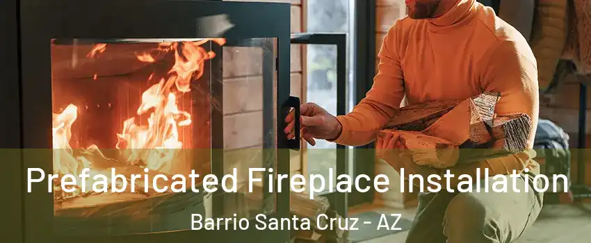 Prefabricated Fireplace Installation Barrio Santa Cruz - AZ