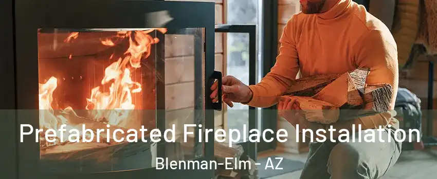 Prefabricated Fireplace Installation Blenman-Elm - AZ
