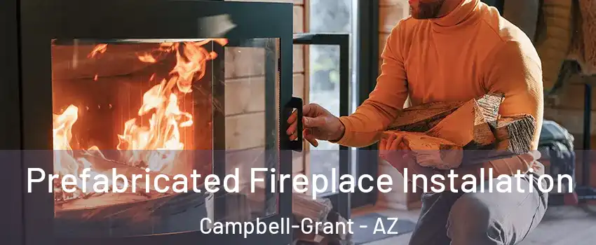 Prefabricated Fireplace Installation Campbell-Grant - AZ