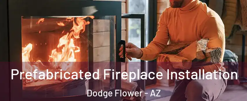 Prefabricated Fireplace Installation Dodge Flower - AZ