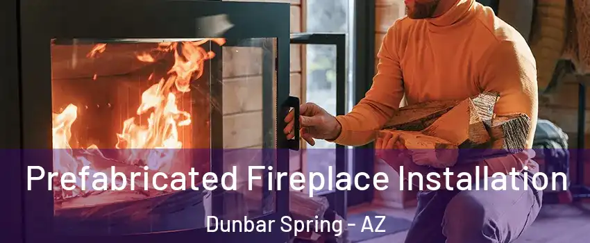 Prefabricated Fireplace Installation Dunbar Spring - AZ