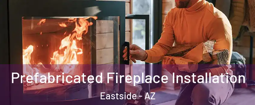 Prefabricated Fireplace Installation Eastside - AZ