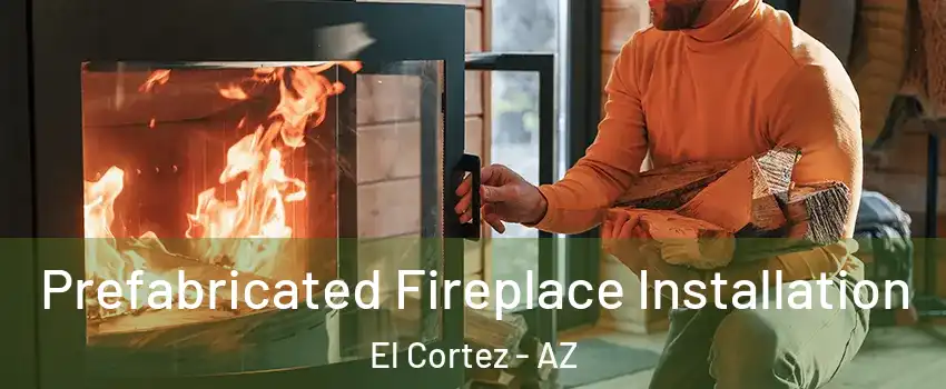 Prefabricated Fireplace Installation El Cortez - AZ