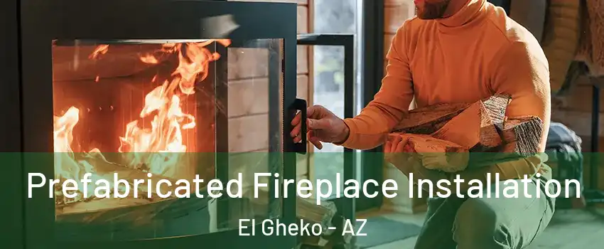 Prefabricated Fireplace Installation El Gheko - AZ