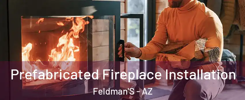 Prefabricated Fireplace Installation Feldman'S - AZ