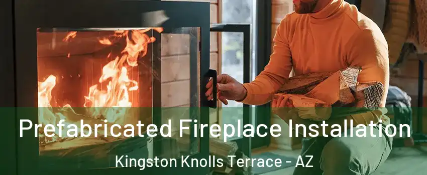 Prefabricated Fireplace Installation Kingston Knolls Terrace - AZ