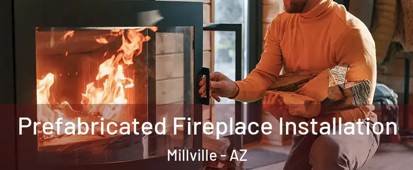 Prefabricated Fireplace Installation Millville - AZ