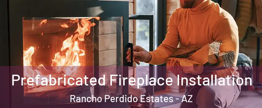 Prefabricated Fireplace Installation Rancho Perdido Estates - AZ