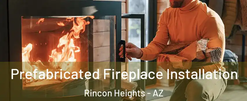 Prefabricated Fireplace Installation Rincon Heights - AZ