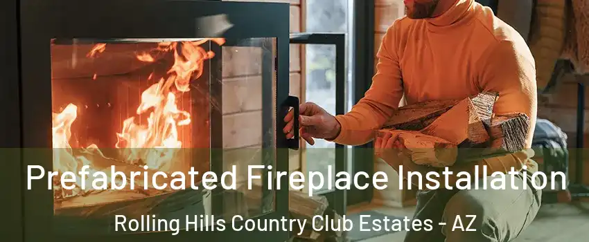 Prefabricated Fireplace Installation Rolling Hills Country Club Estates - AZ