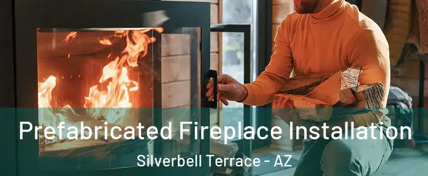 Prefabricated Fireplace Installation Silverbell Terrace - AZ