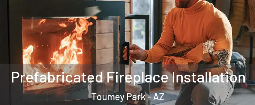 Prefabricated Fireplace Installation Toumey Park - AZ