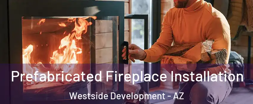 Prefabricated Fireplace Installation Westside Development - AZ
