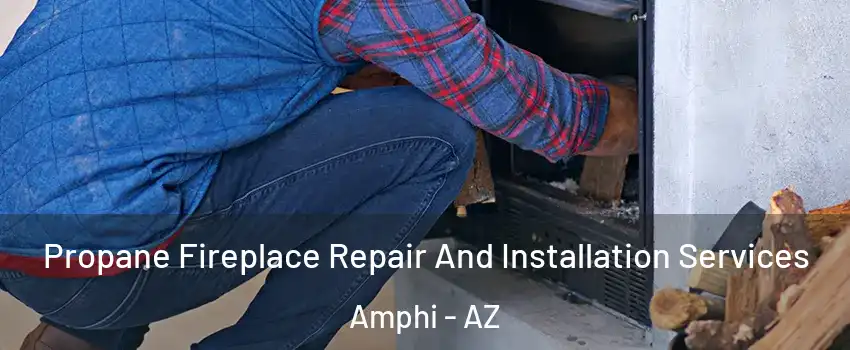 Propane Fireplace Repair And Installation Services Amphi - AZ