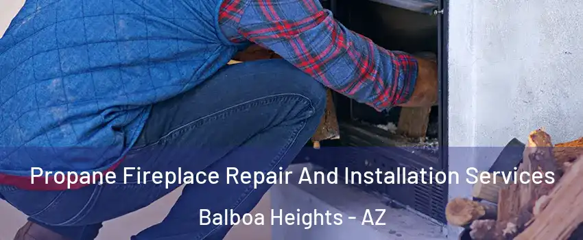 Propane Fireplace Repair And Installation Services Balboa Heights - AZ