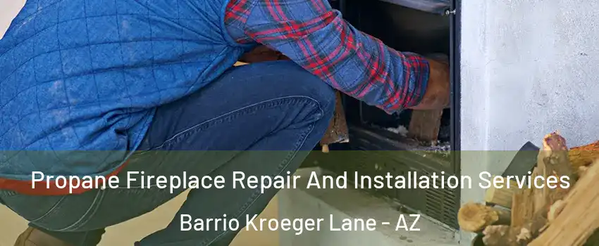 Propane Fireplace Repair And Installation Services Barrio Kroeger Lane - AZ