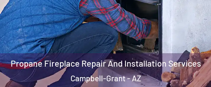 Propane Fireplace Repair And Installation Services Campbell-Grant - AZ