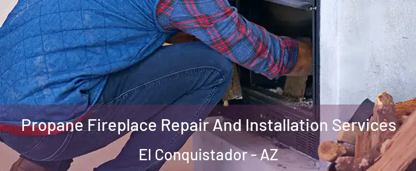Propane Fireplace Repair And Installation Services El Conquistador - AZ