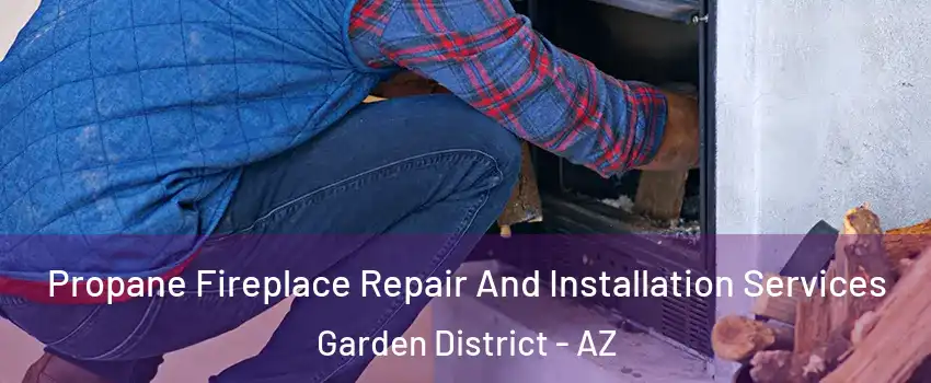 Propane Fireplace Repair And Installation Services Garden District - AZ