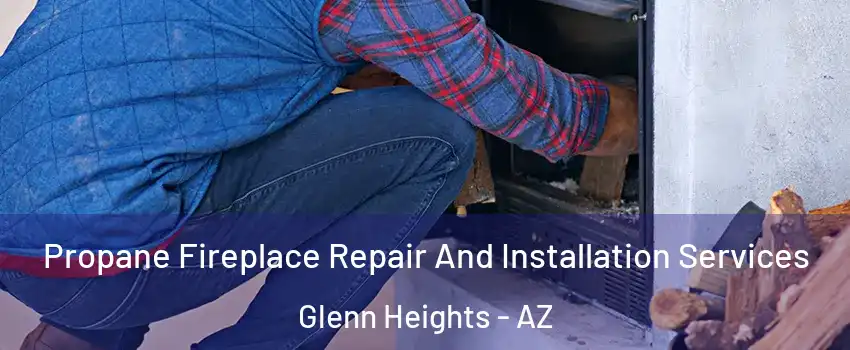 Propane Fireplace Repair And Installation Services Glenn Heights - AZ
