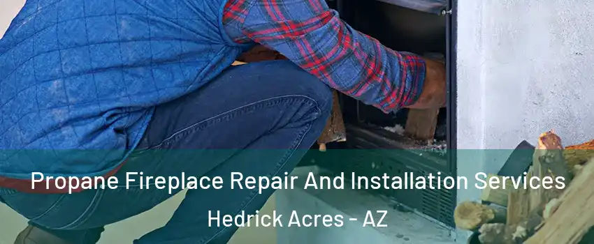 Propane Fireplace Repair And Installation Services Hedrick Acres - AZ