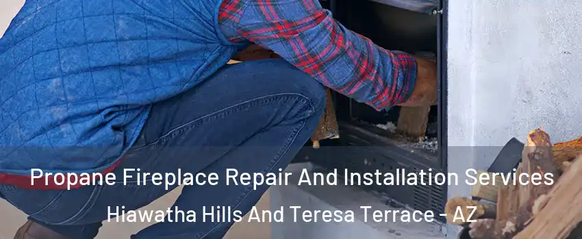 Propane Fireplace Repair And Installation Services Hiawatha Hills And Teresa Terrace - AZ