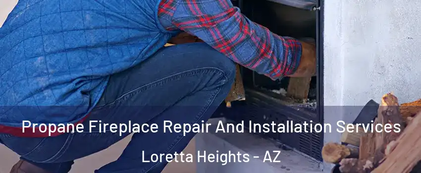 Propane Fireplace Repair And Installation Services Loretta Heights - AZ