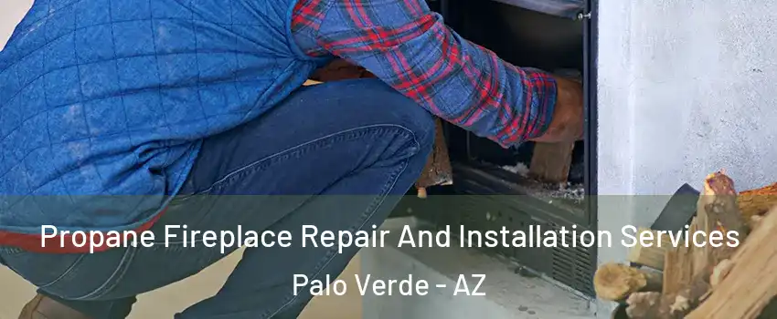 Propane Fireplace Repair And Installation Services Palo Verde - AZ