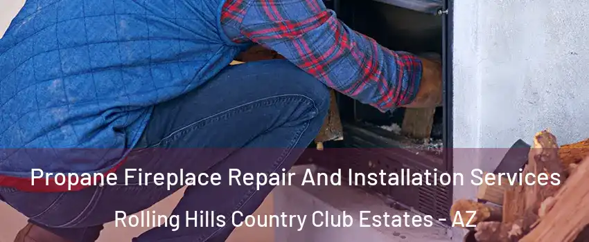 Propane Fireplace Repair And Installation Services Rolling Hills Country Club Estates - AZ