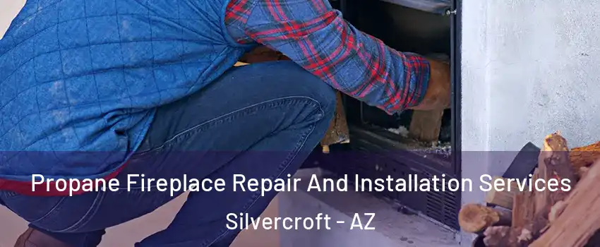 Propane Fireplace Repair And Installation Services Silvercroft - AZ