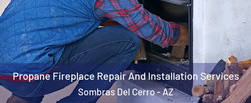 Propane Fireplace Repair And Installation Services Sombras Del Cerro - AZ